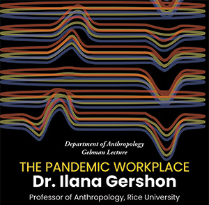 Poster for the Department of Anthropology Gehman Lecture: The Pandemic Workplace