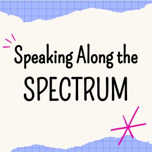 Graphic with text reading Speaking Along the Spectrum
