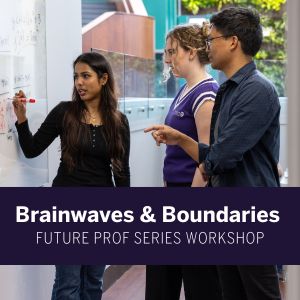 Students and a TA with text reading Brainwaves & Boundaries: Future Prof Series Workshop