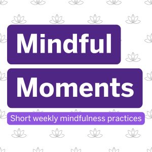Text reading Mindful Moments: Short weekly mindfulness practices.